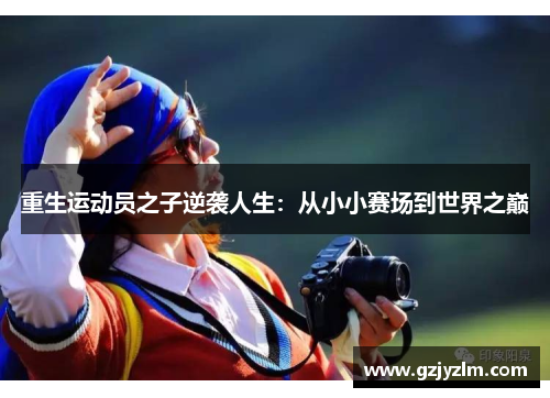 重生运动员之子逆袭人生：从小小赛场到世界之巅