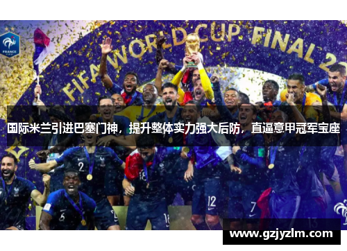 国际米兰引进巴塞门神，提升整体实力强大后防，直逼意甲冠军宝座